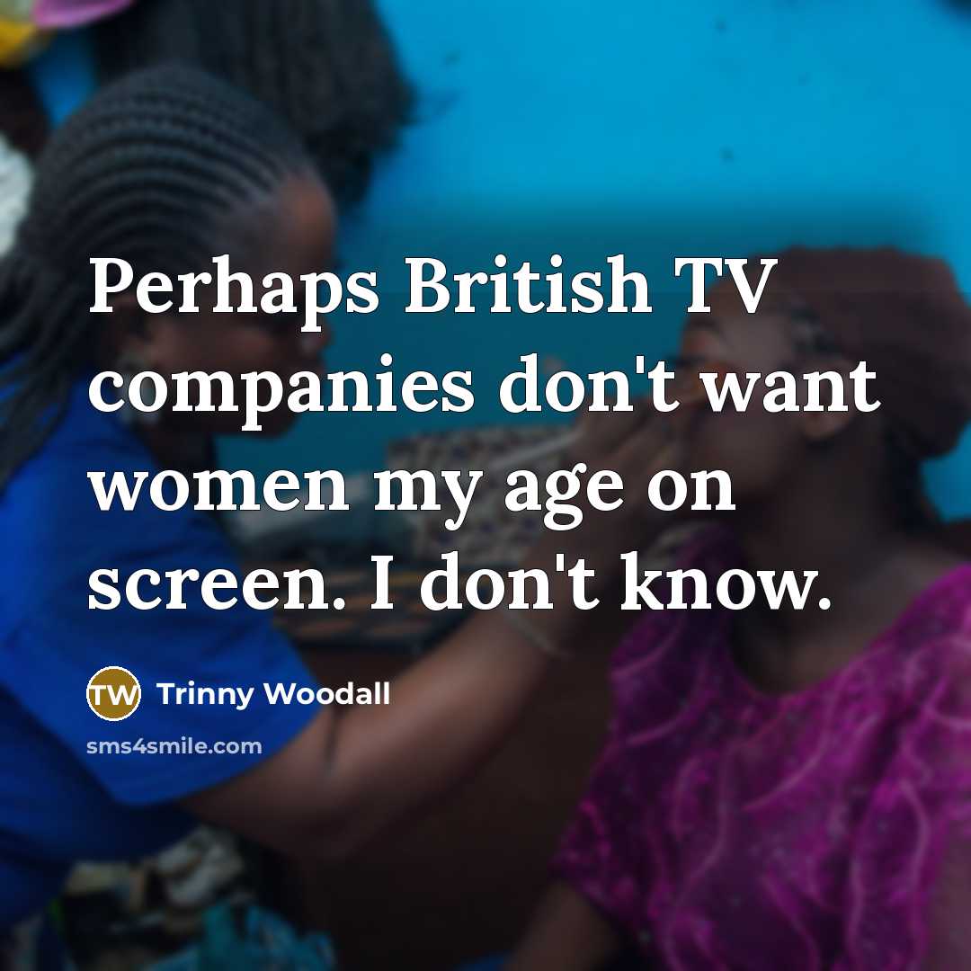 “Perhaps British TV companies don't want women my age on…” quote by Trinny Woodall