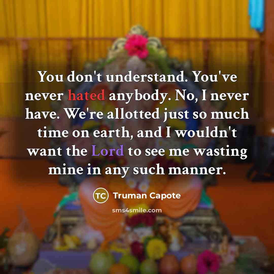 “You don't understand. You've never hated anybody. No, I never…” quote by Truman Capote