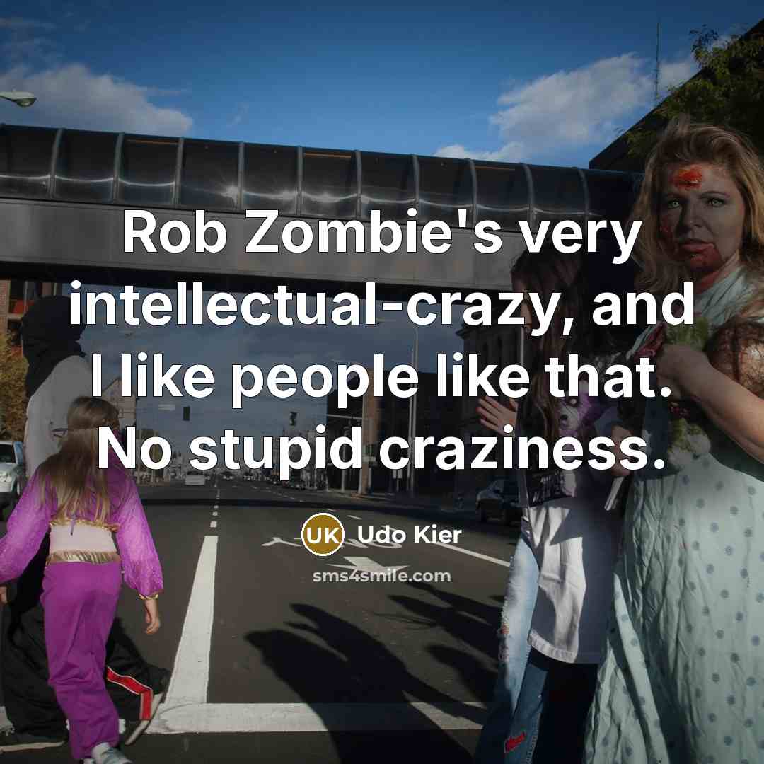 “Rob Zombie's very intellectual-crazy, and I like people like that.…” quote by Udo Kier