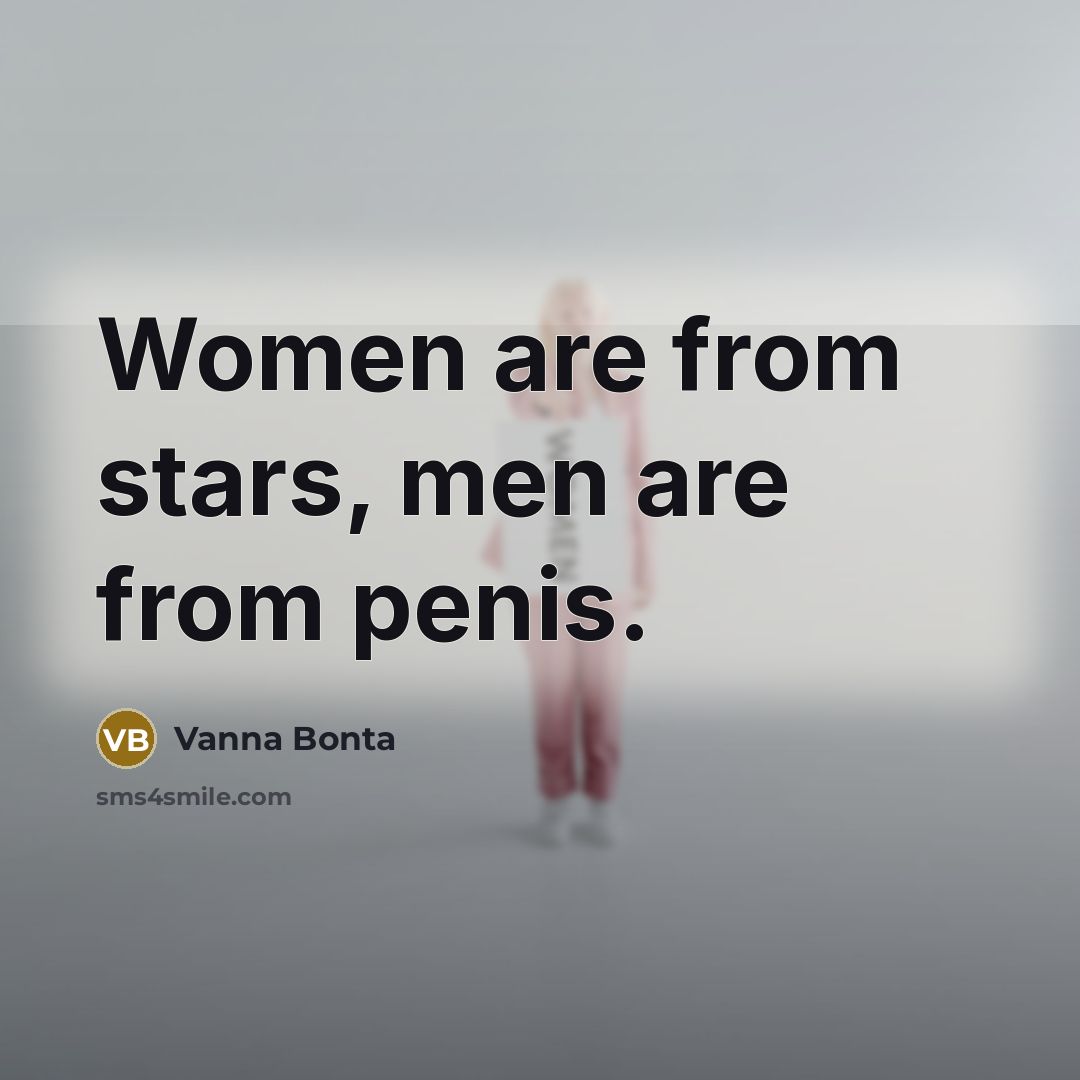 “Women are from stars, men are from penis.…” quote by Vanna Bonta