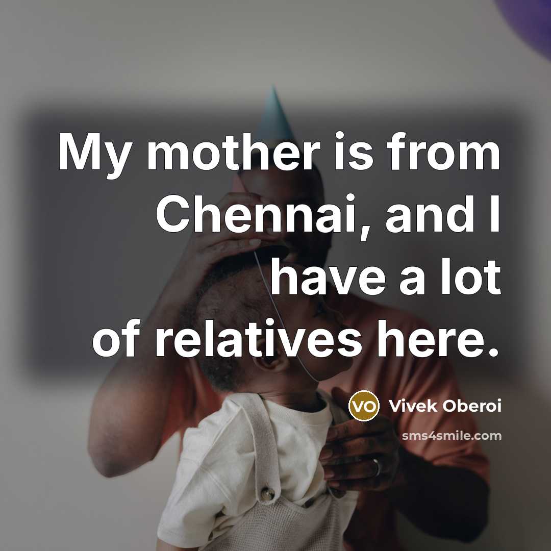 “My mother is from Chennai, and I have a lot of relatives here.” quote by Vivek Oberoi