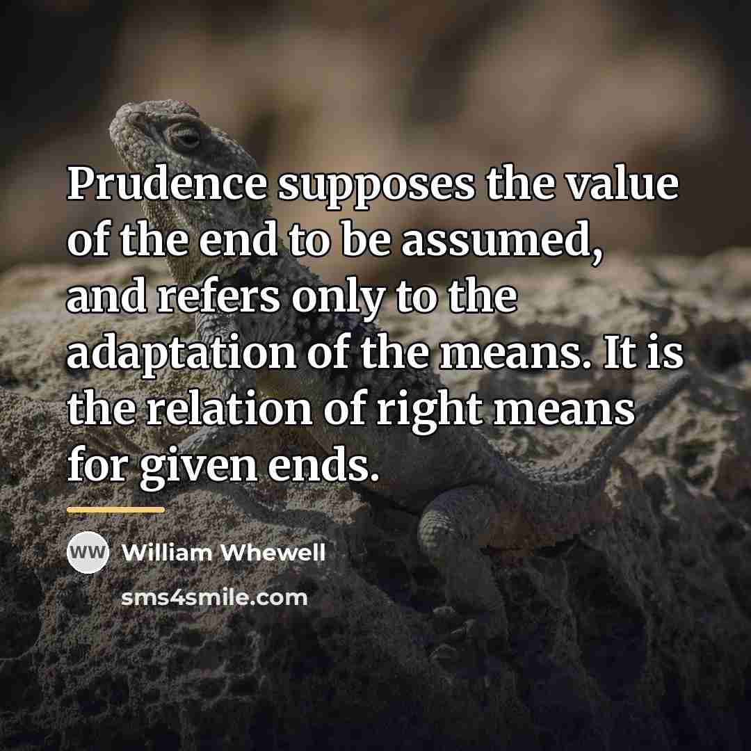 “Prudence supposes the value of the end to be assumed,…” quote by William Whewell