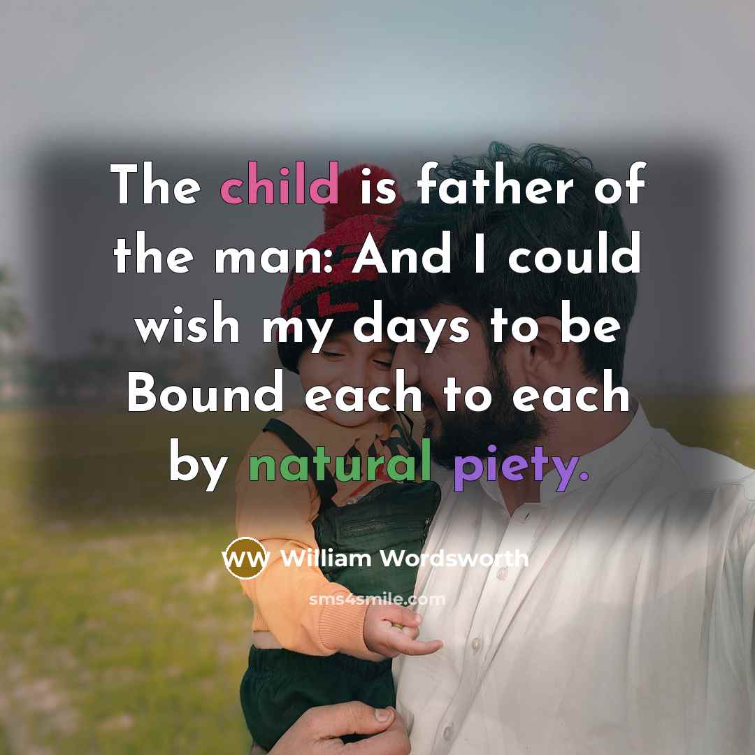 “The child is father of the man: And I could…” quote by William Wordsworth