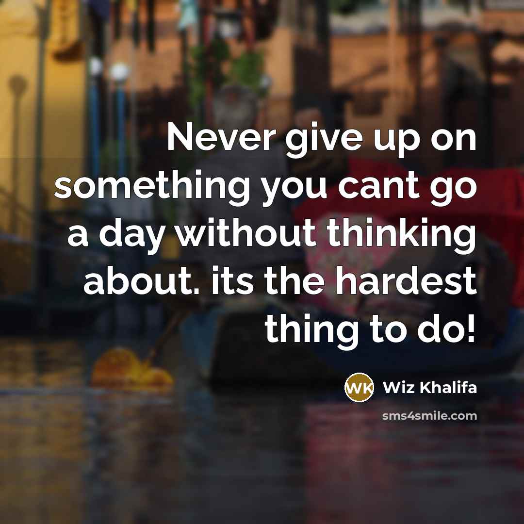 “Never give up on something you cant go a day…” quote by Wiz Khalifa