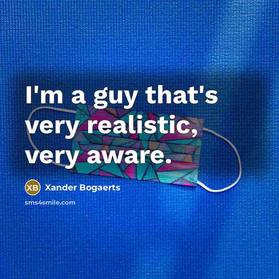 “I'm a guy that's very realistic, very aware.…” quote by Xander Bogaerts