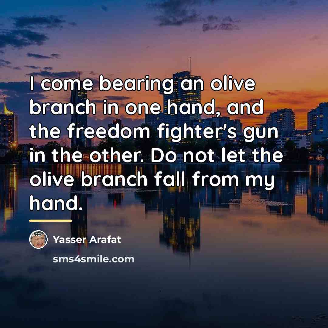 “I come bearing an olive branch in one hand, and…” quote by Yasser Arafat