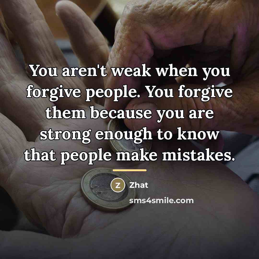 “You aren't weak when you forgive people. You forgive them…” quote by Zhat