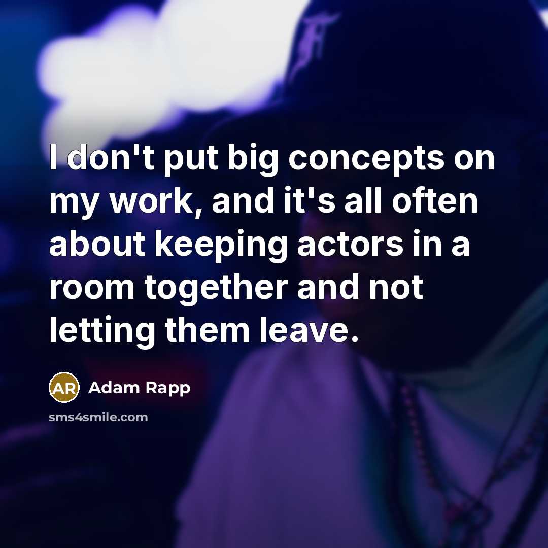 “I don't put big concepts on my work, and it's…” quote by Adam Rapp