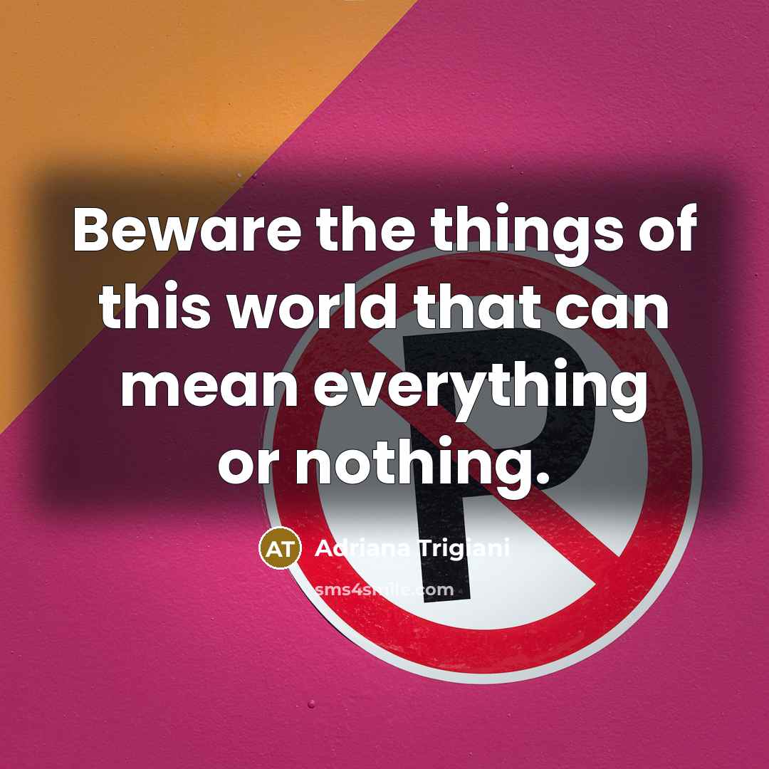 “Beware the things of this world that can mean everything…” quote by Adriana Trigiani