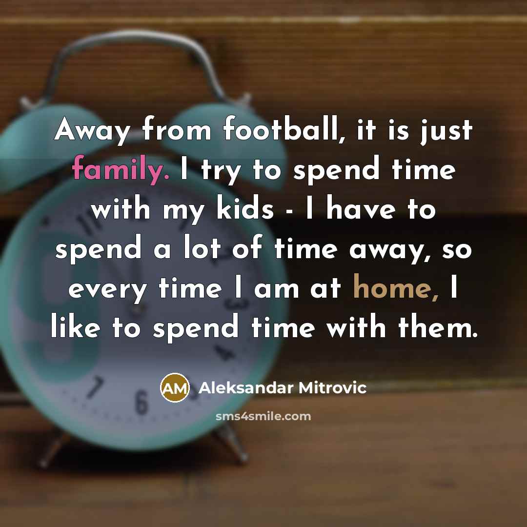 “Away from football, it is just family. I try to…” quote by Aleksandar Mitrovic