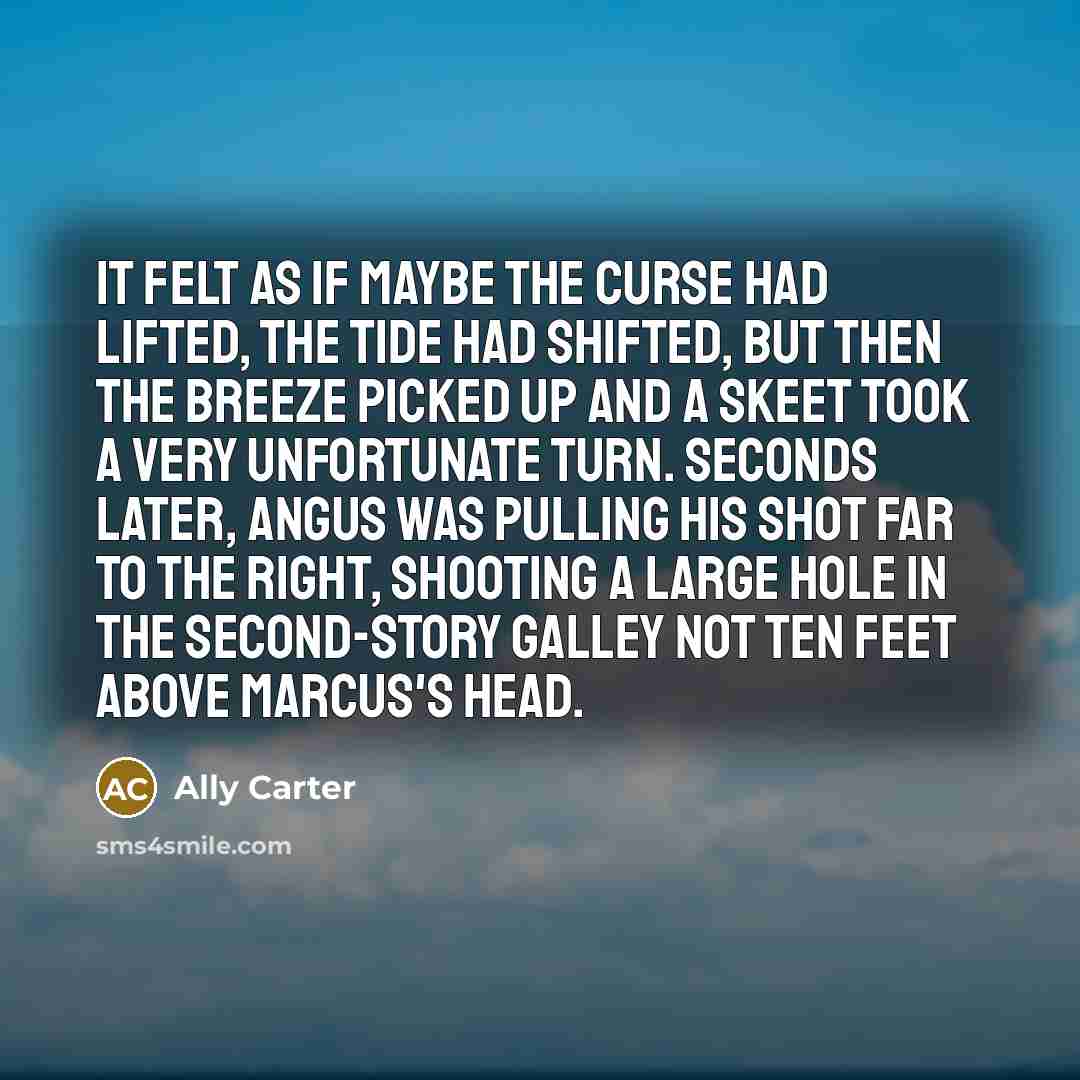 “It felt as if maybe the curse had lifted, the…” quote by Ally Carter