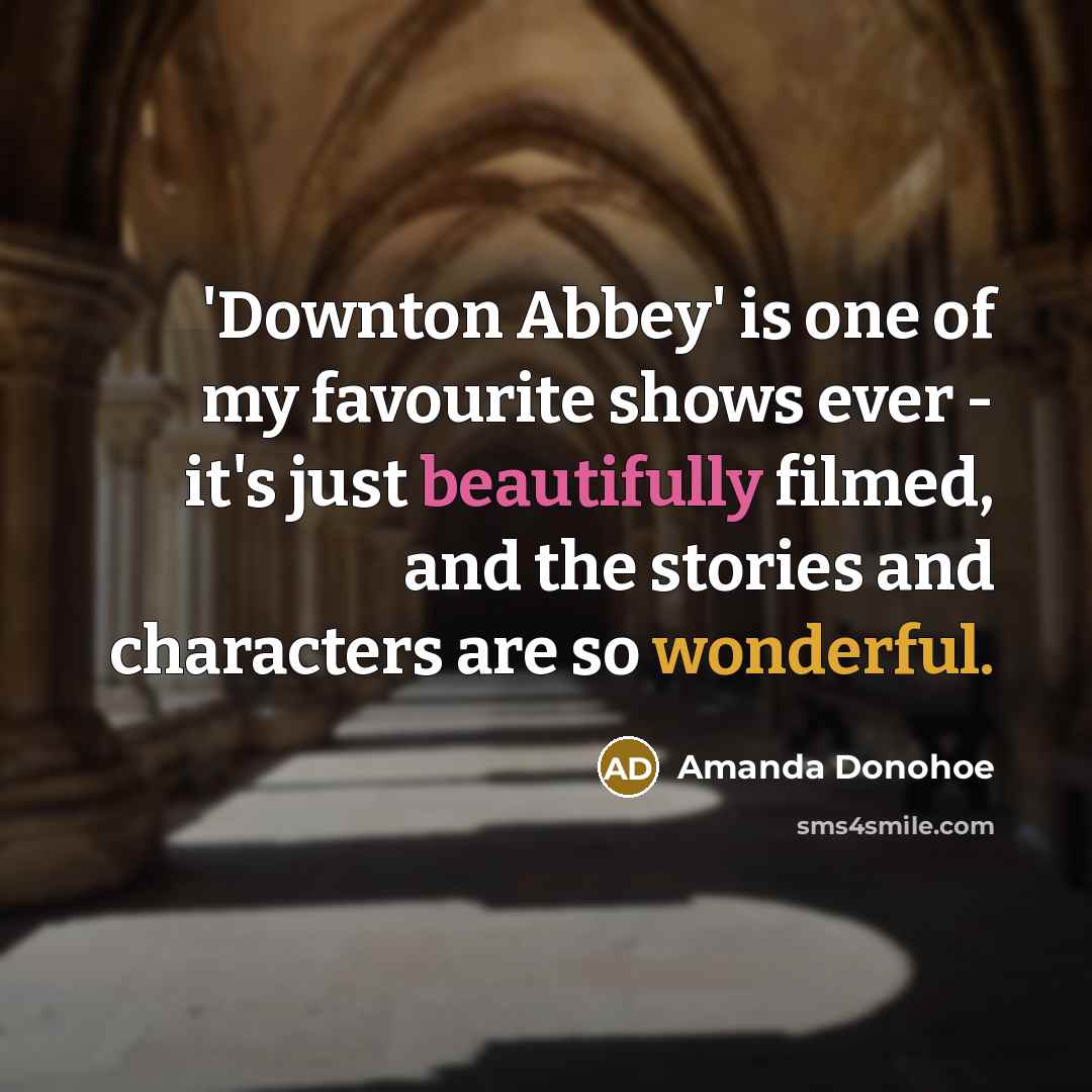 “'Downton Abbey' is one of my favourite shows ever -…” quote by Amanda Donohoe