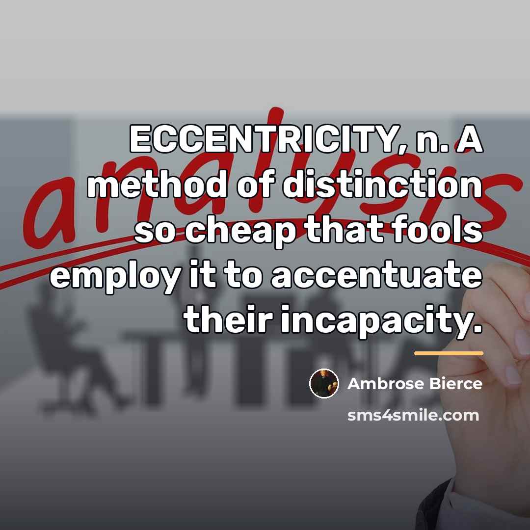“ECCENTRICITY, n. A method of distinction so cheap that fools…” quote by Ambrose Bierce