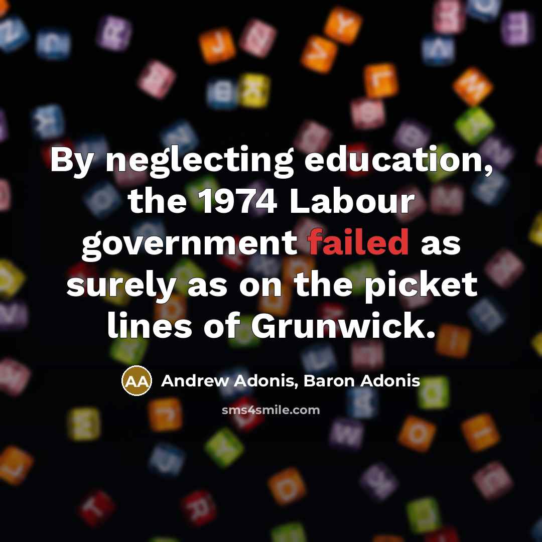“By neglecting education, the 1974 Labour government failed as surely…” quote by Andrew Adonis, Baron Adonis