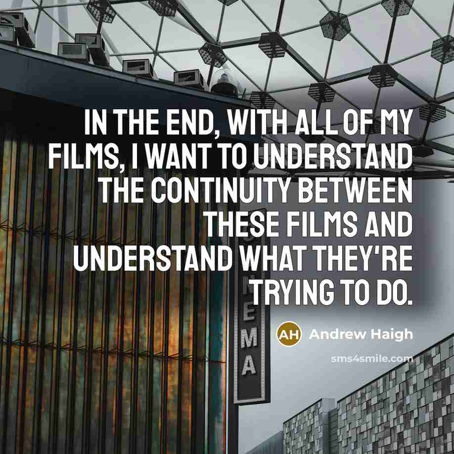 “In the end, with all of my films, I want…” quote by Andrew Haigh