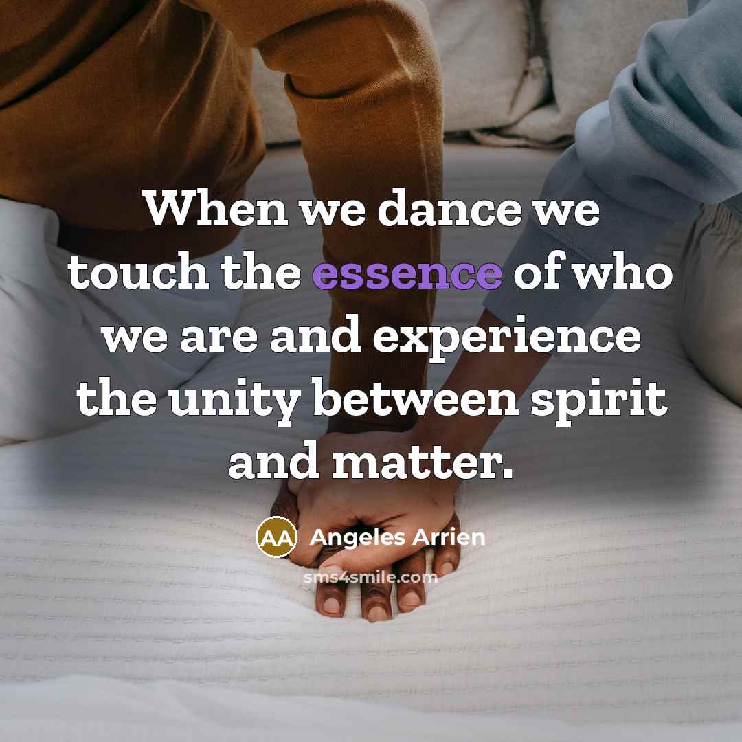 “When we dance we touch the essence of who we…” quote by Angeles Arrien