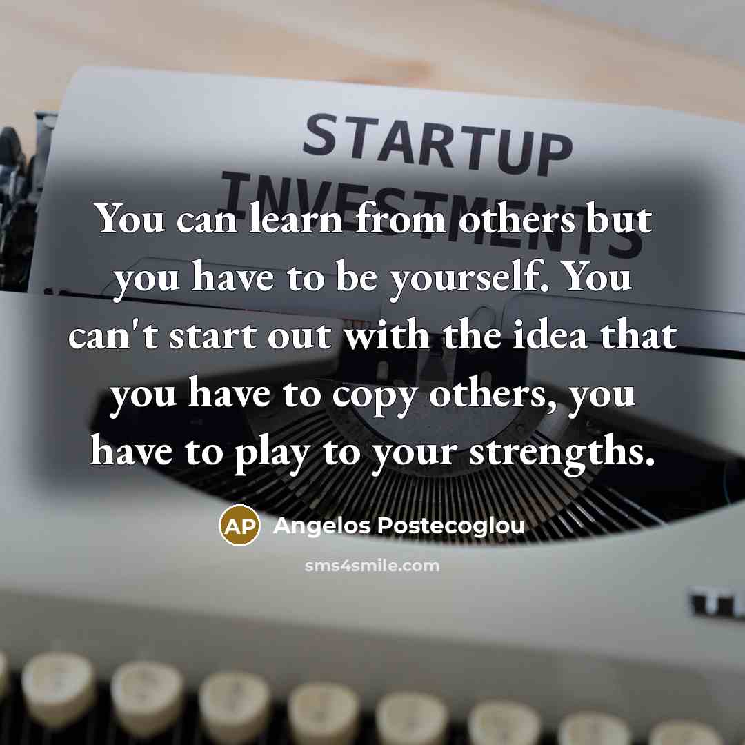 “You can learn from others but you have to be…” quote by Angelos Postecoglou