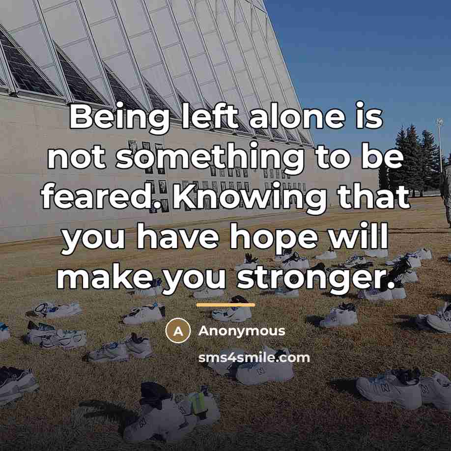 “Being left alone is not something to be feared. Knowing…” quote by Anonymous