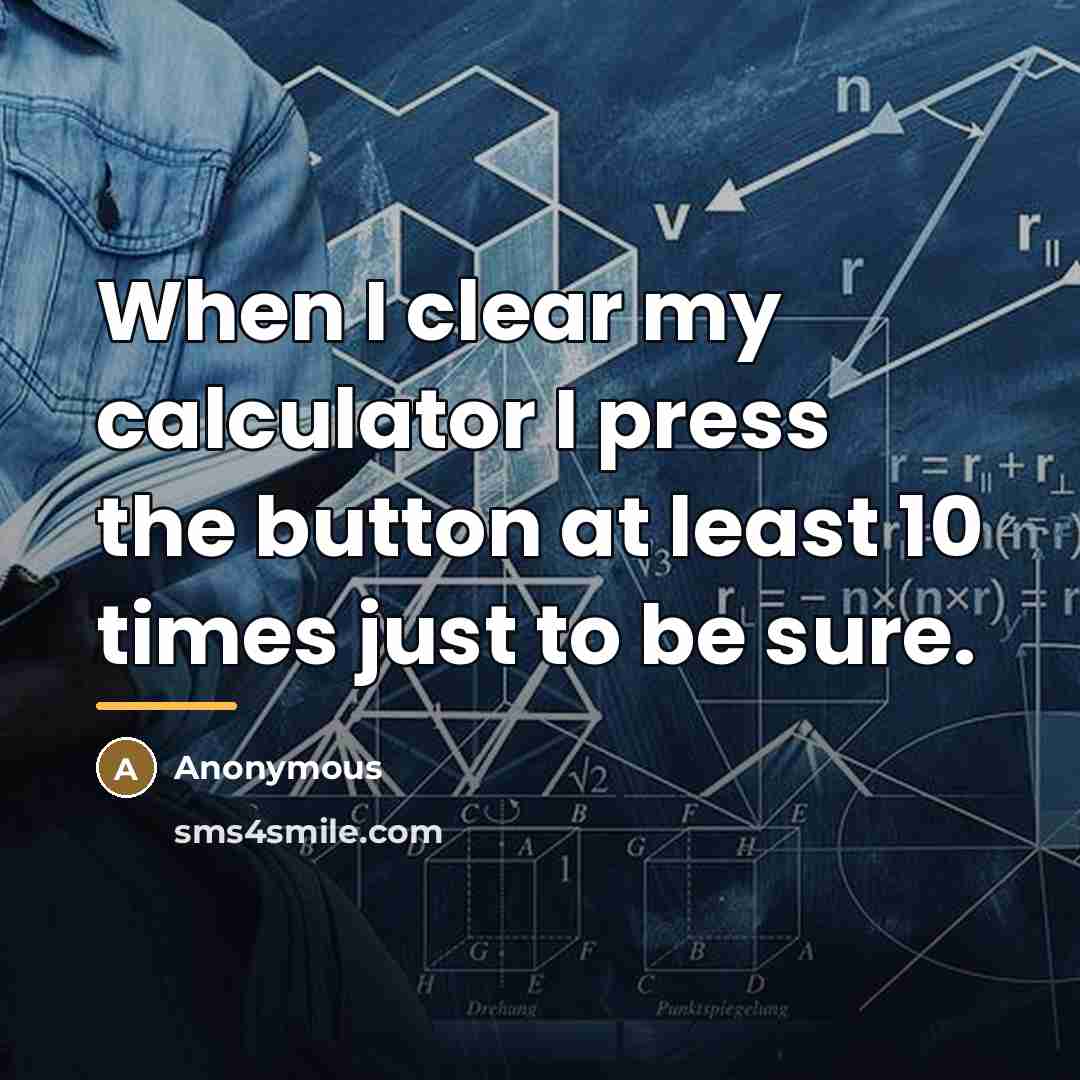 “When I clear my calculator I press the button at…” quote by Anonymous