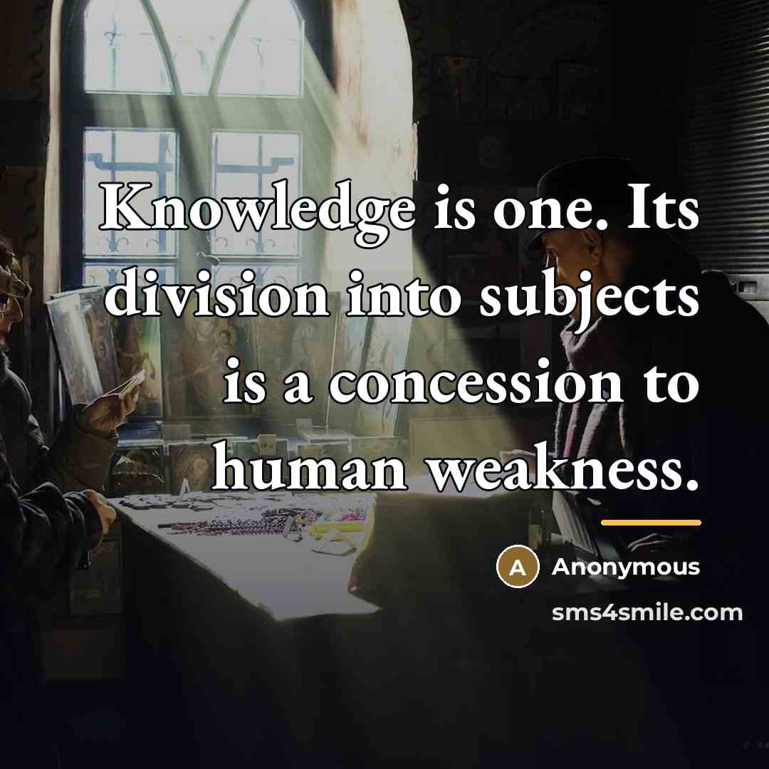 “Knowledge is one. Its division into subjects is a concession…” quote by Anonymous