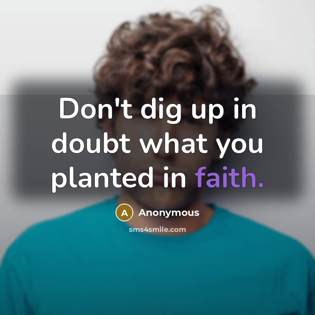 “Don't dig up in doubt what you planted in faith.…” quote by Anonymous