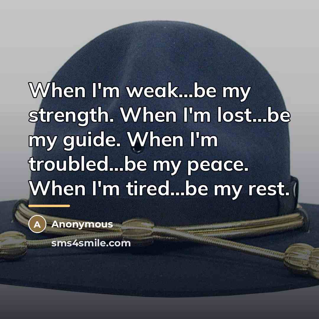 “When I'm weak...be my strength. When I'm lost...be my guide.…” quote by Anonymous