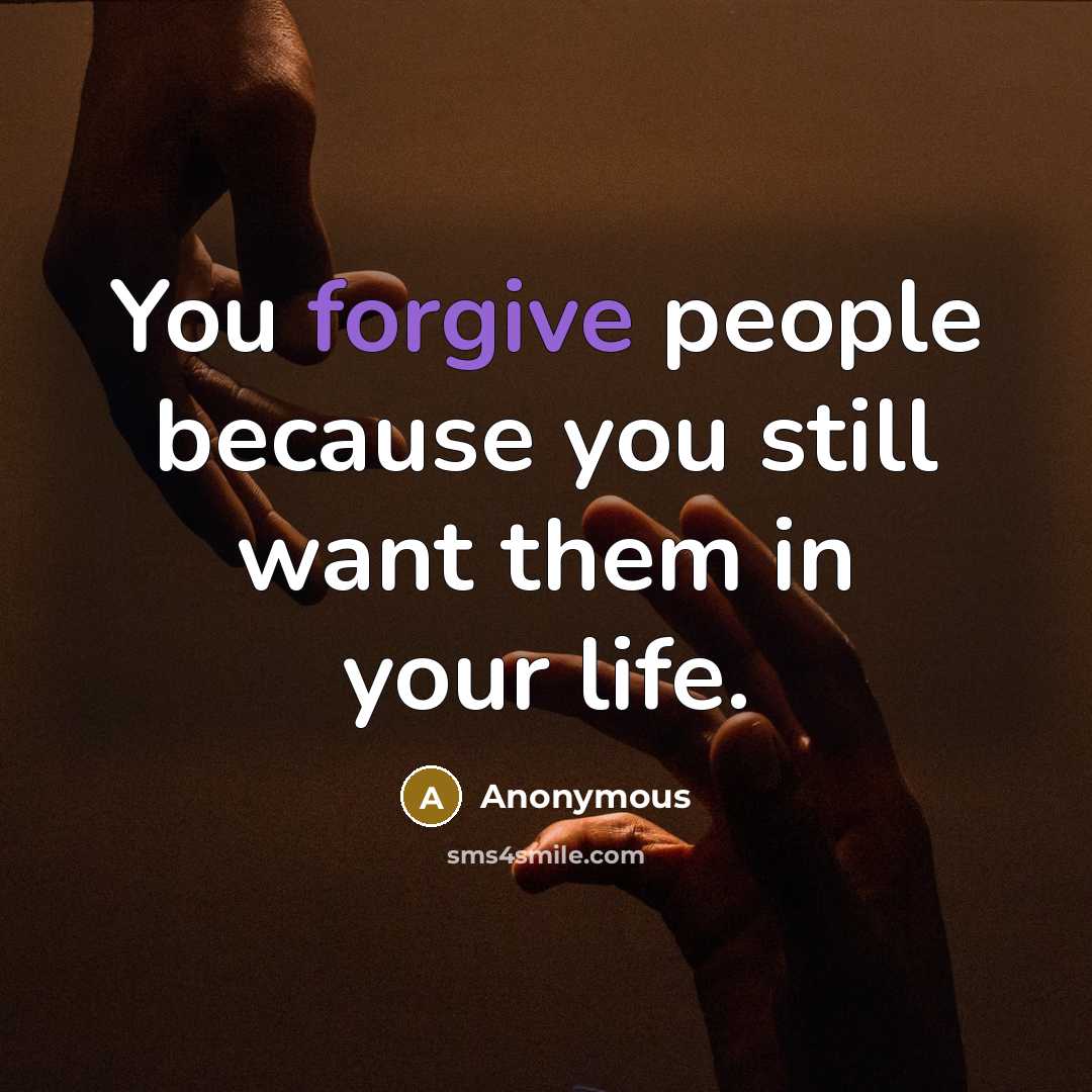 “You forgive people because you still want them in your…” quote by Anonymous