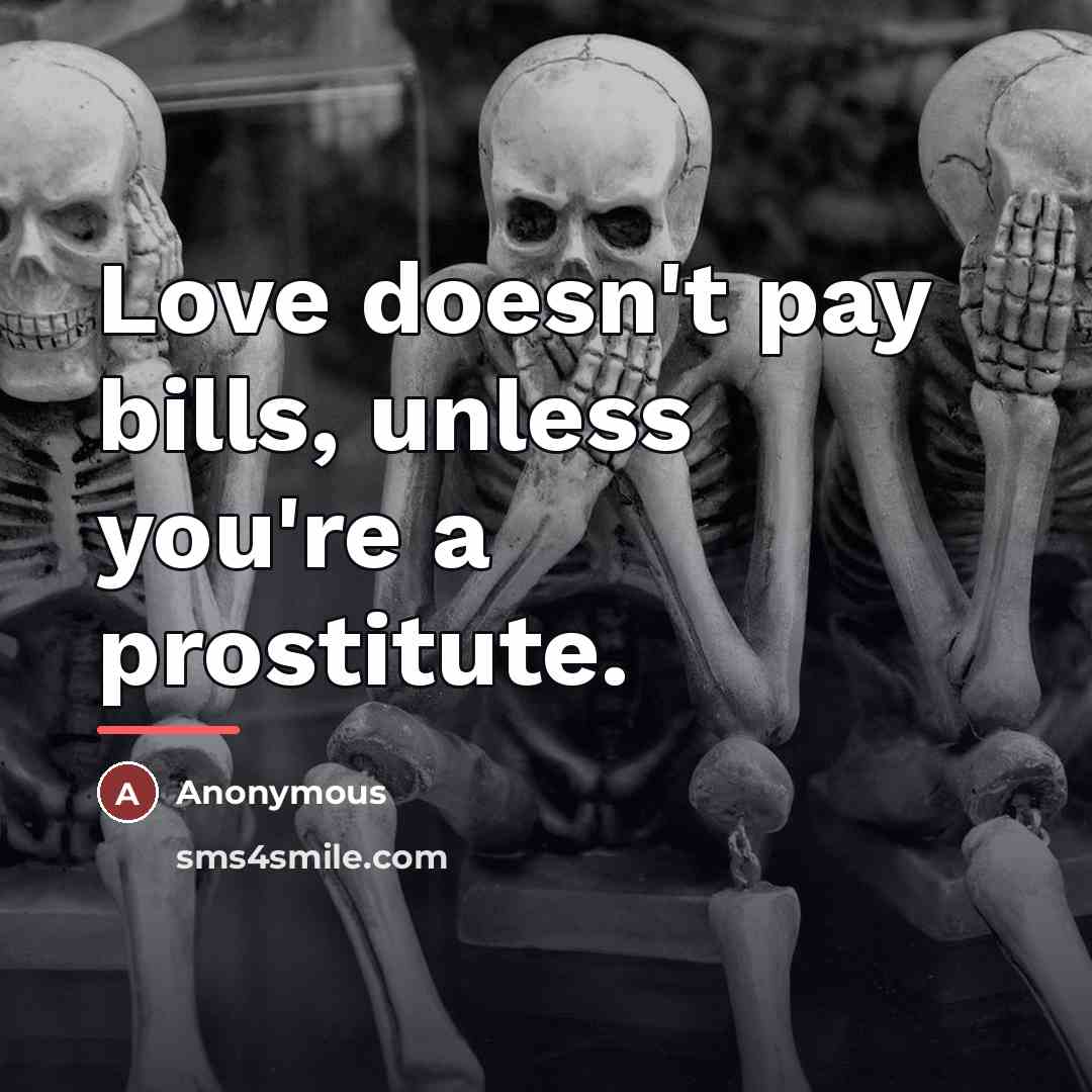 “Love doesn't pay bills, unless you're a prostitute.…” quote by Anonymous