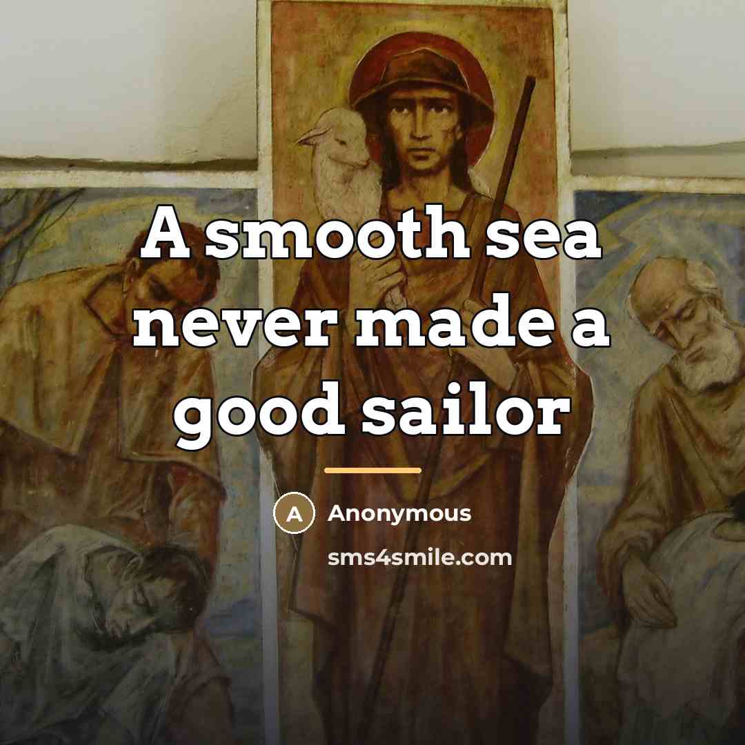 “A smooth sea never made a good sailor…” quote by Anonymous