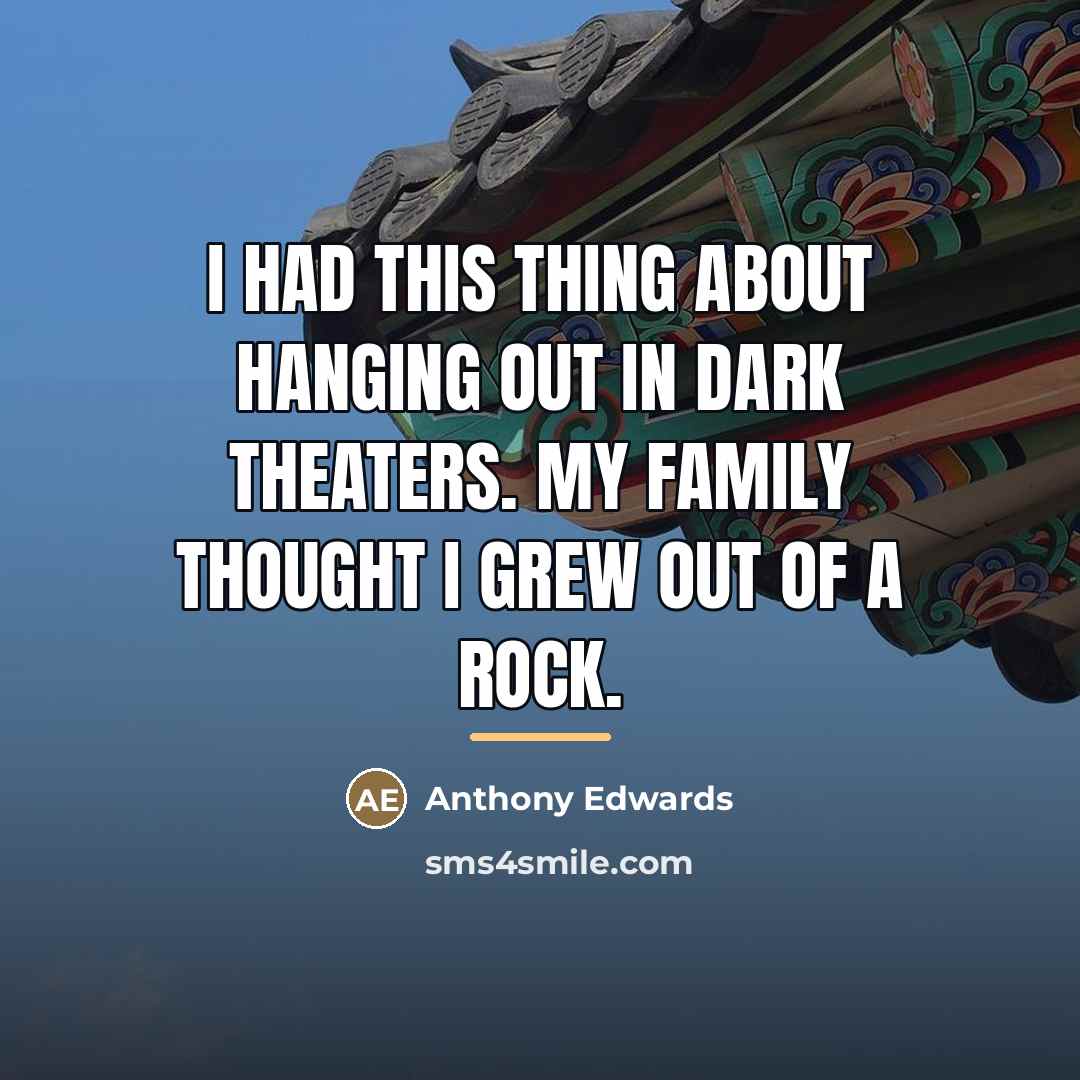 “I had this thing about hanging out in dark theaters.…” quote by Anthony Edwards