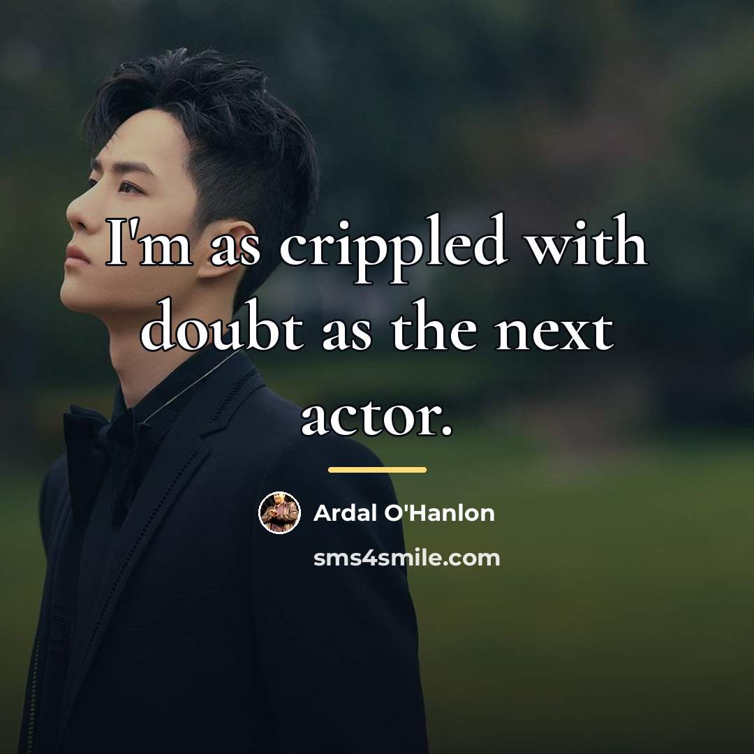 “I'm as crippled with doubt as the next actor.…” quote by Ardal O'Hanlon