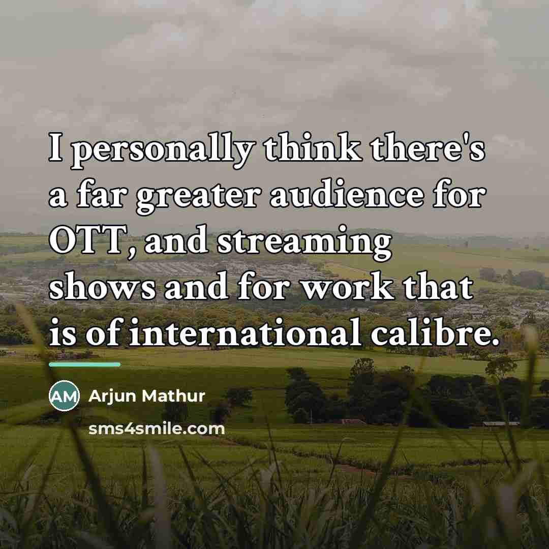 “I personally think there's a far greater audience for OTT,…” quote by Arjun Mathur