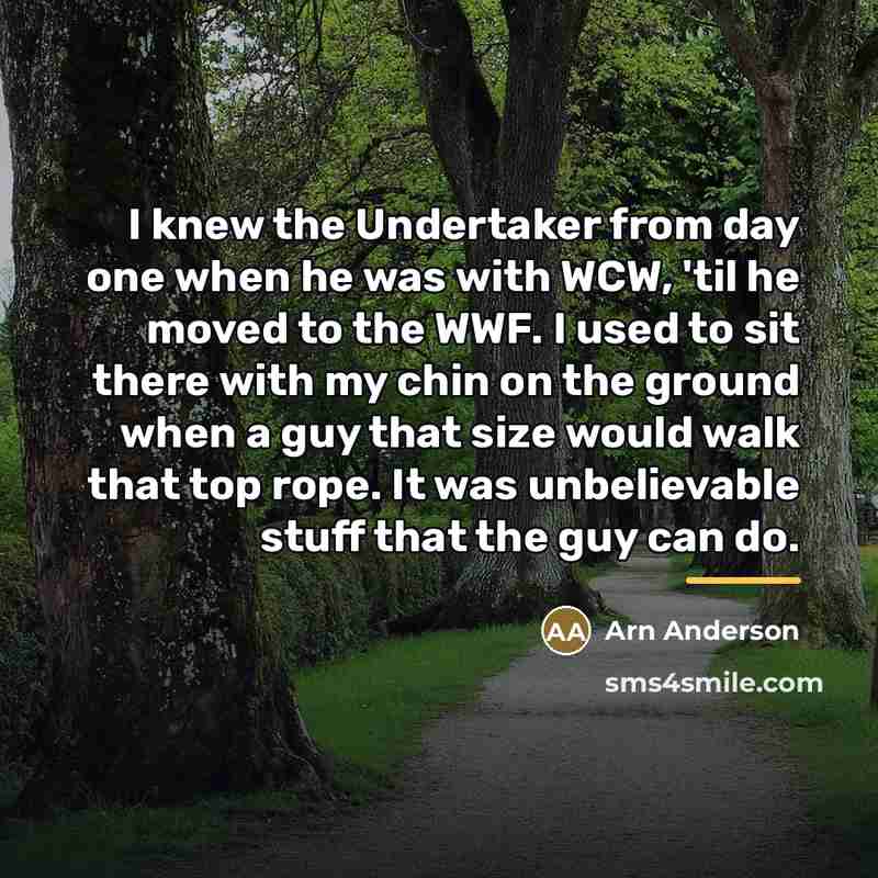 “I knew the Undertaker from day one when he was…” quote by Arn Anderson