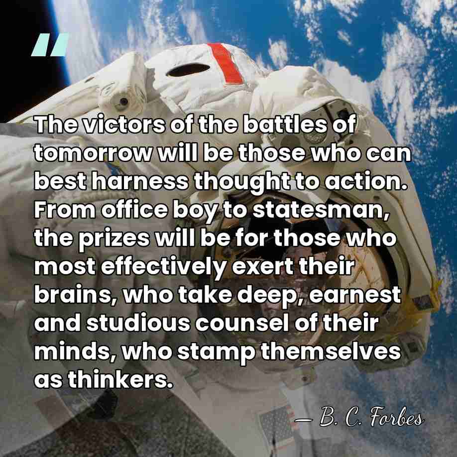 The victors of the battles of tomorrow will be those who can&hellip; - B. C. Forbes