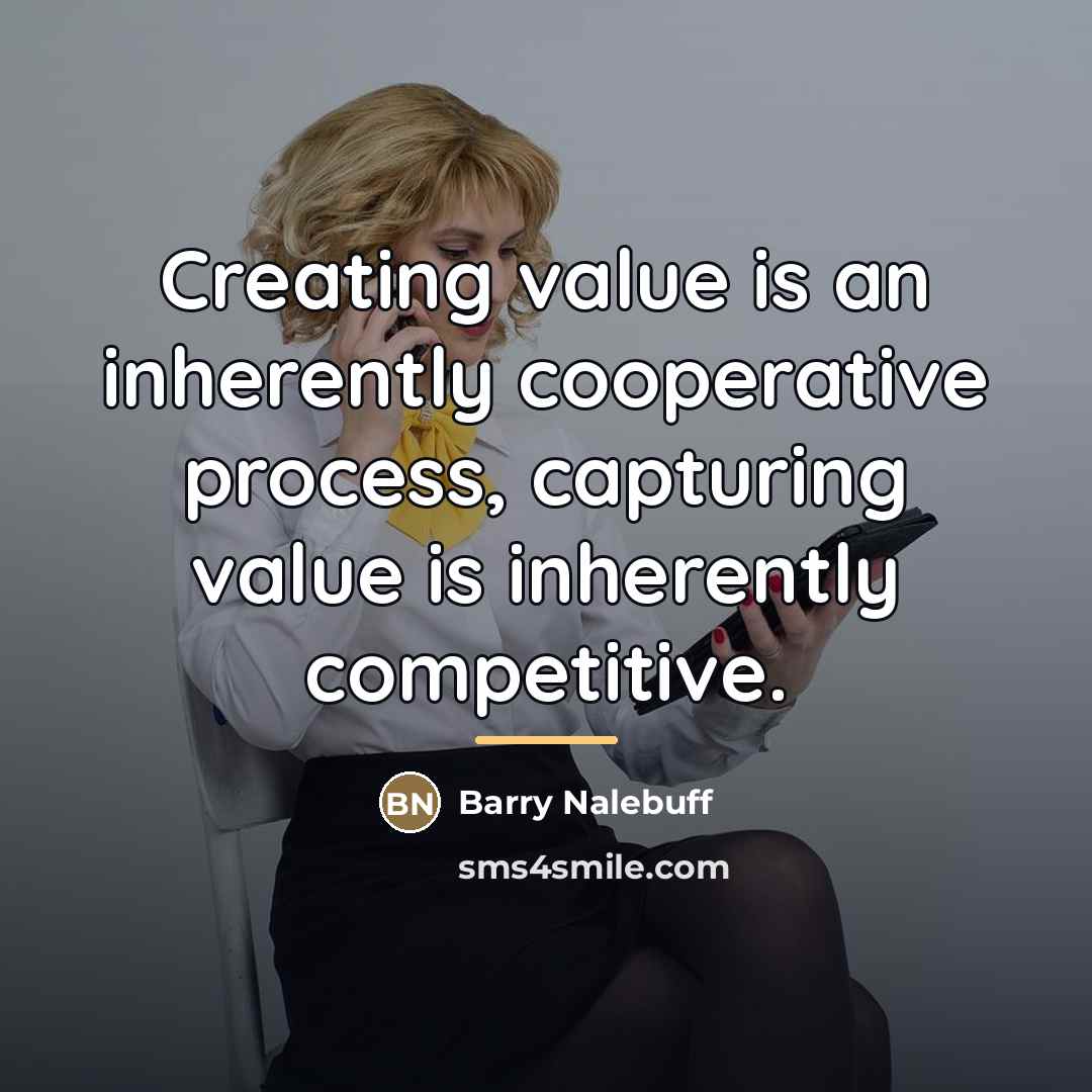 “Creating value is an inherently cooperative process, capturing value is…” quote by Barry Nalebuff