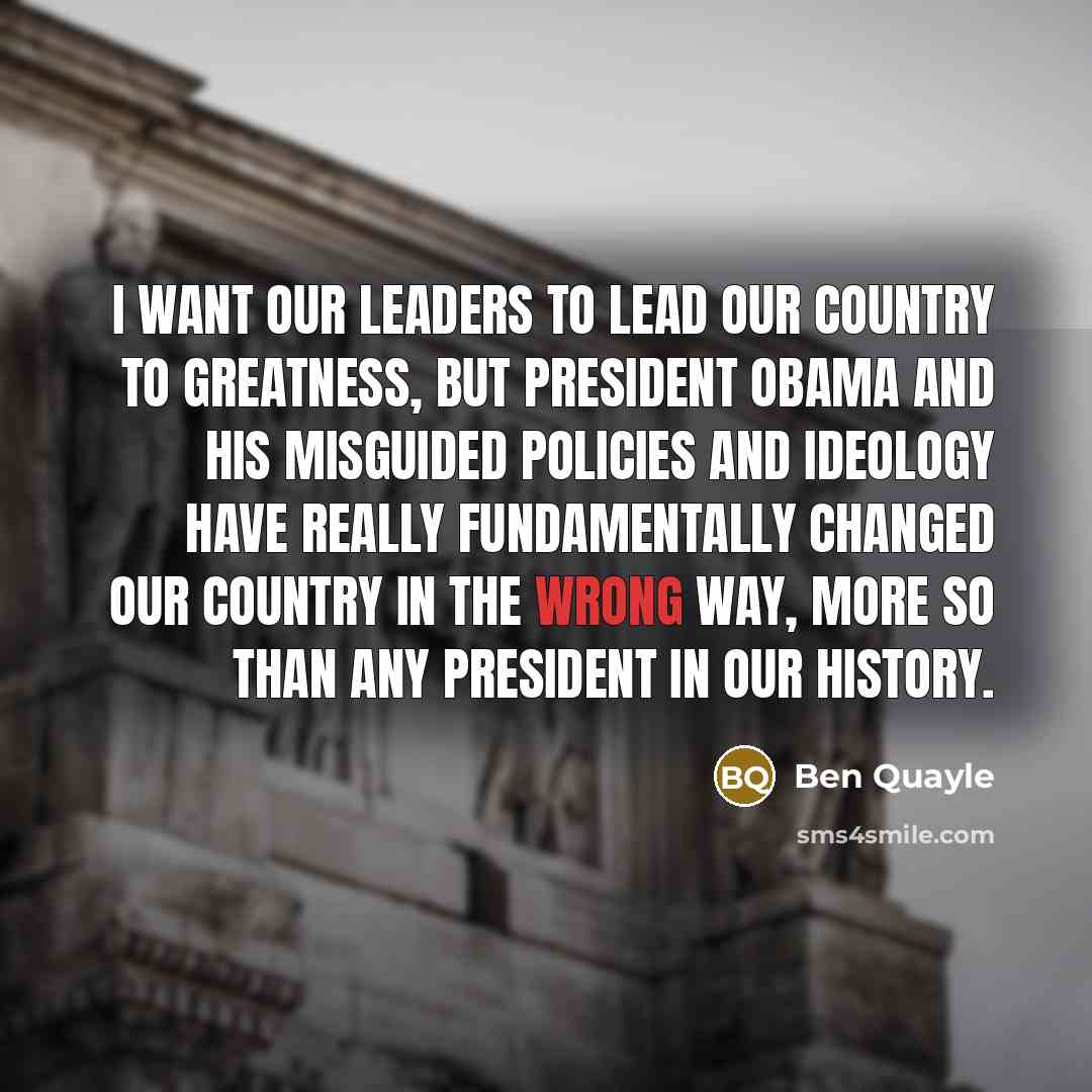 “I want our leaders to lead our country to greatness,…” quote by Ben Quayle