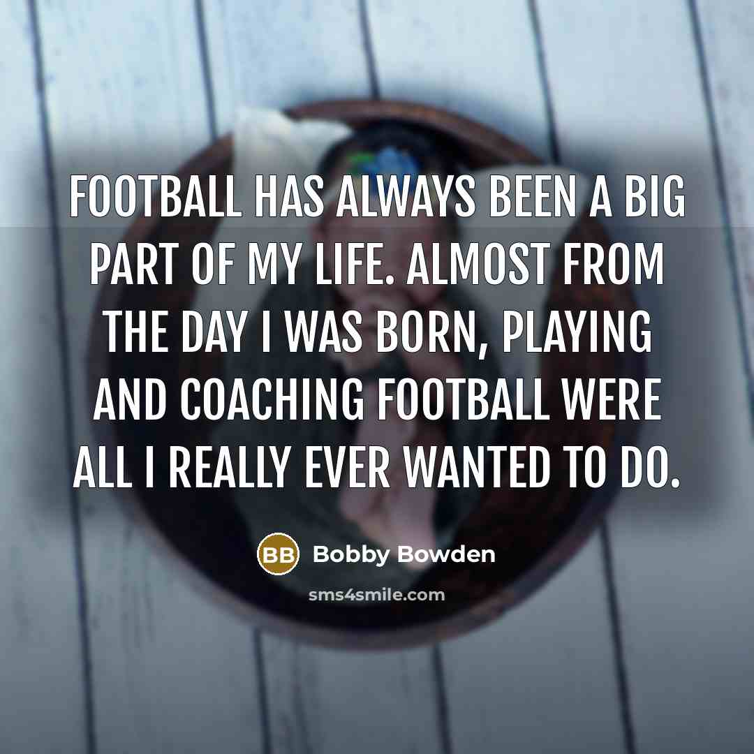 “Football has always been a big part of my life.…” quote by Bobby Bowden