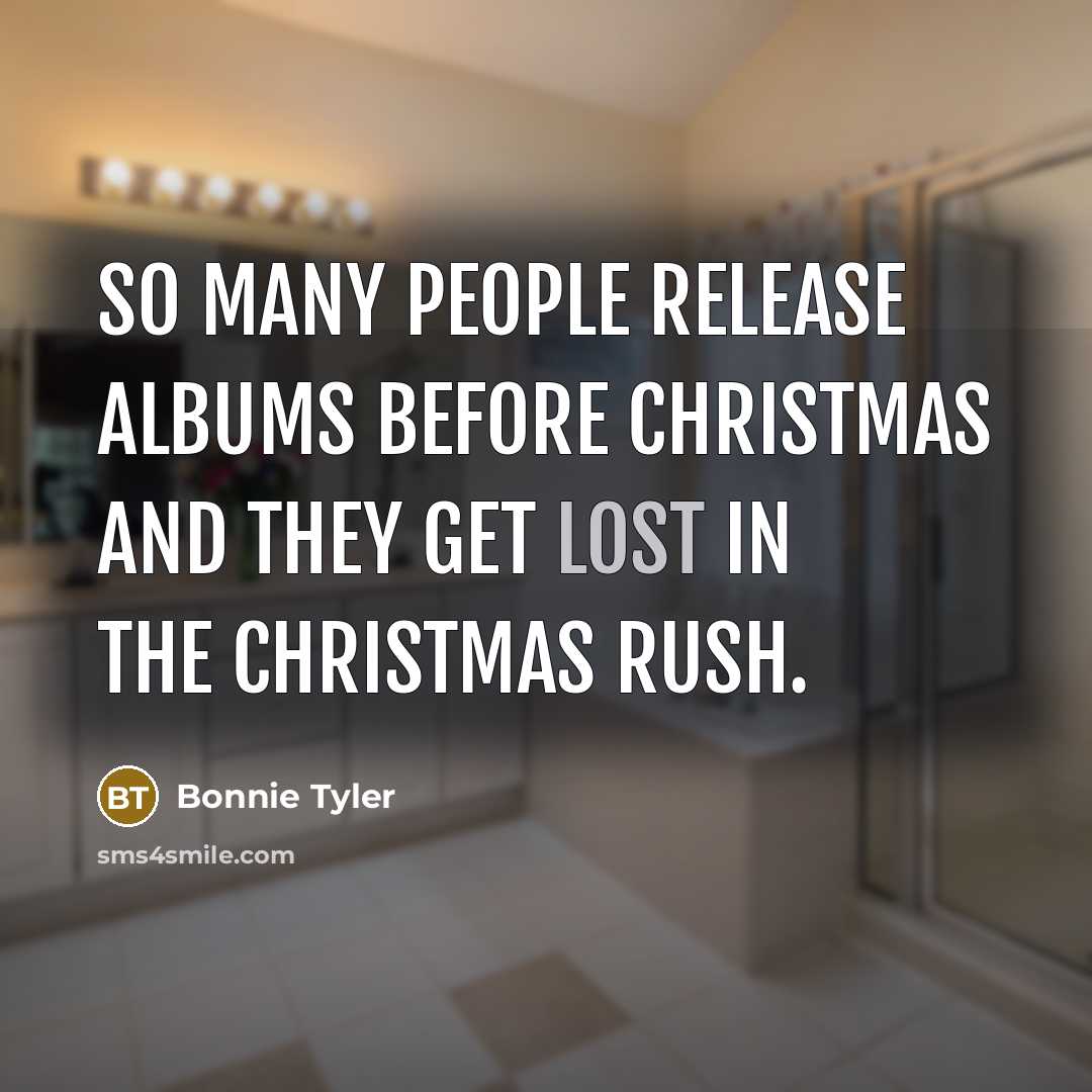 “So many people release albums before Christmas and they get…” quote by Bonnie Tyler