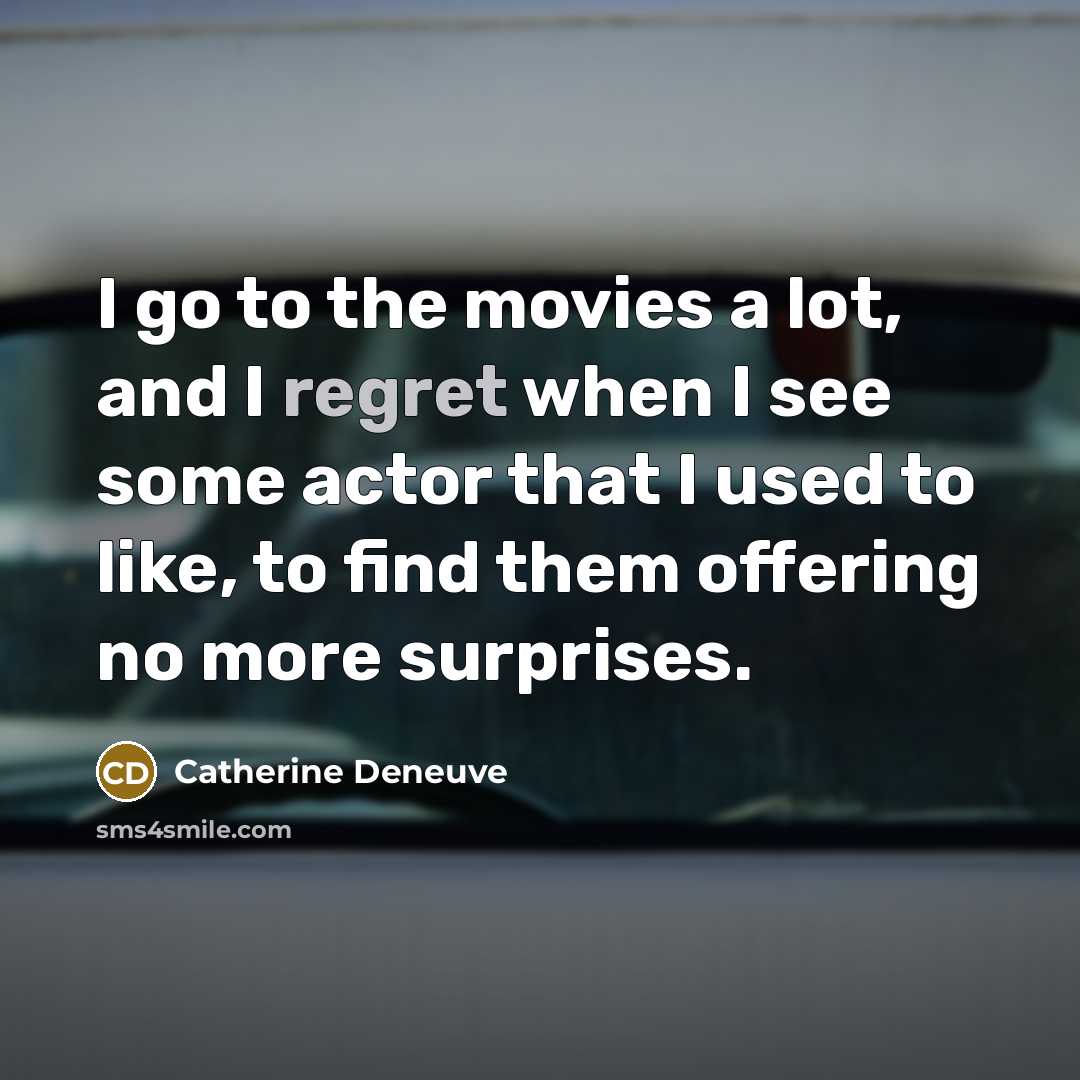 “I go to the movies a lot, and I regret…” quote by Catherine Deneuve