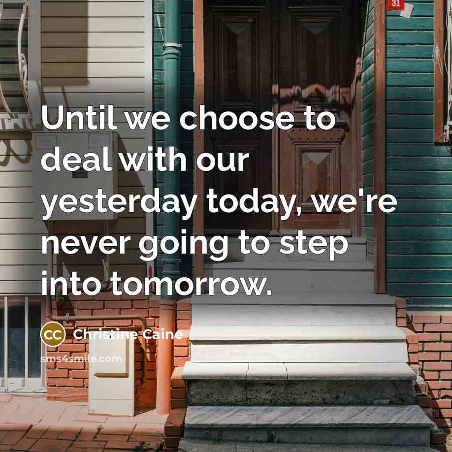 “Until we choose to deal with our yesterday today, we're…” quote by Christine Caine