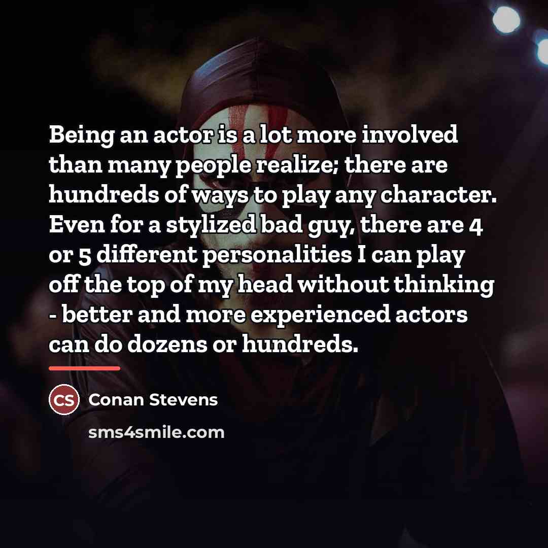 “Being an actor is a lot more involved than many…” quote by Conan Stevens