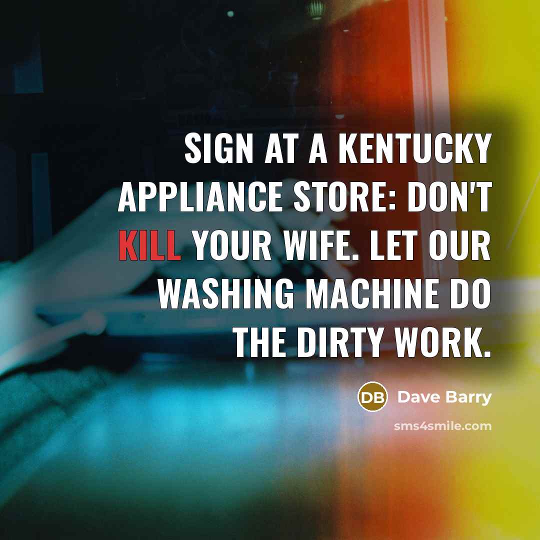 “Sign at a Kentucky appliance store: Don't kill your wife.…” quote by Dave Barry