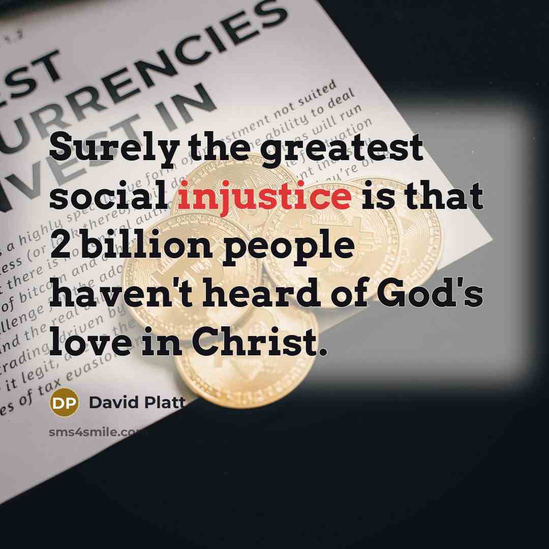 “Surely the greatest social injustice is that 2 billion people…” quote by David Platt