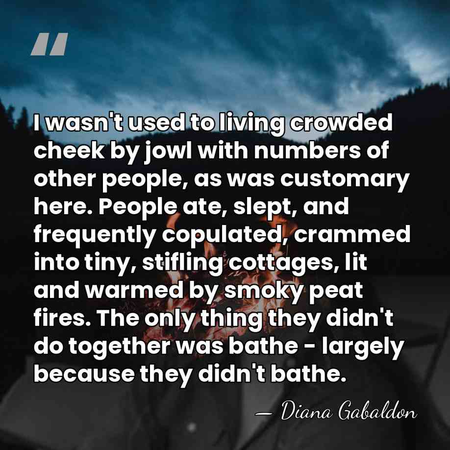 I wasn't used to living crowded cheek by jowl with numbers of&hellip; - Diana Gabaldon