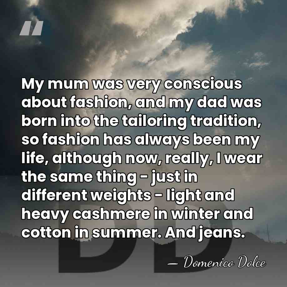 My mum was very conscious about fashion, and my dad was born&hellip; - Domenico Dolce
