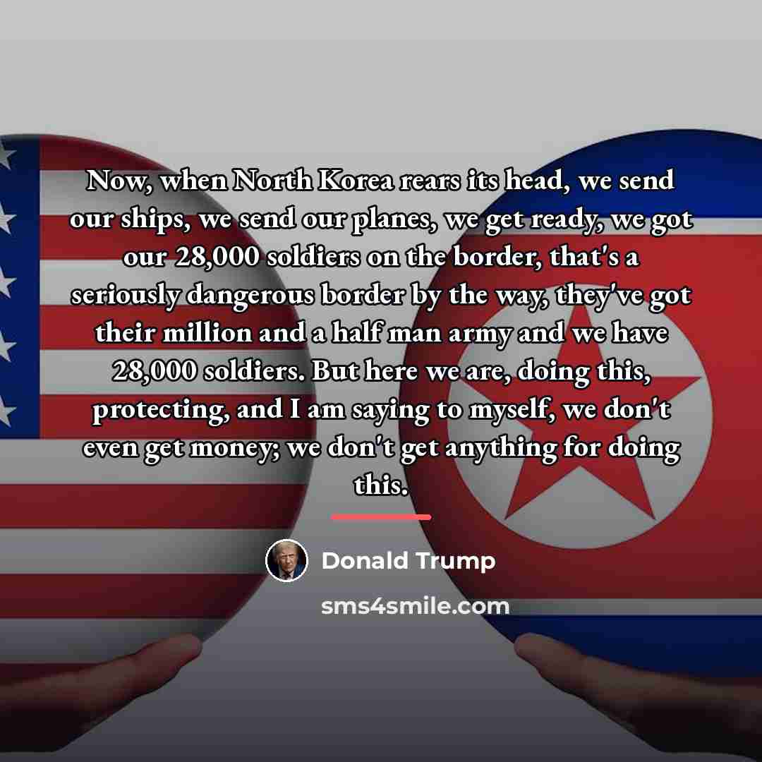 “Now, when North Korea rears its head, we send our…” quote by Donald Trump