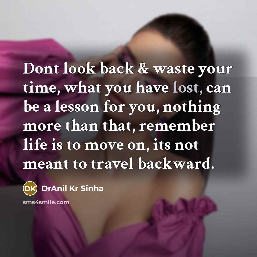 “Dont look back & waste your time, what you have…” quote by DrAnil Kr Sinha