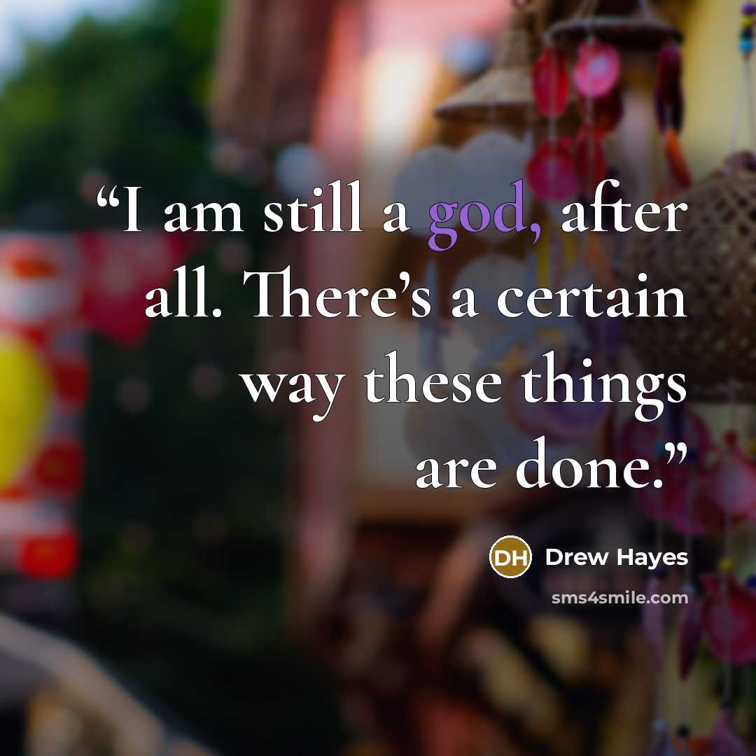 “I am still a god, after all. There’s a certain way these things are done.” quote by Drew Hayes