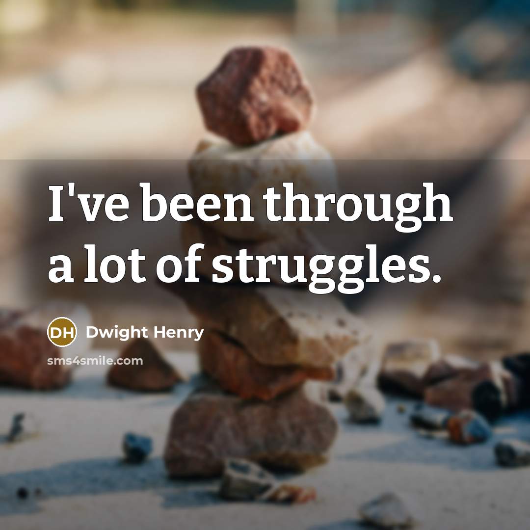 “I've been through a lot of struggles.…” quote by Dwight Henry