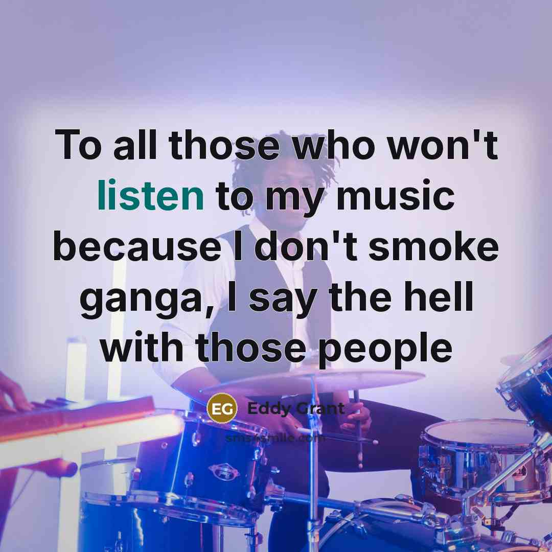 “To all those who won't listen to my music because…” quote by Eddy Grant